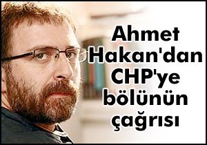 Ahmet Hakan'dan CHP'ye bölünün çağrısı